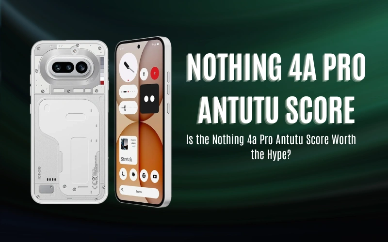 Everything You Need to Know About Nothing 4a Pro Antutu Score